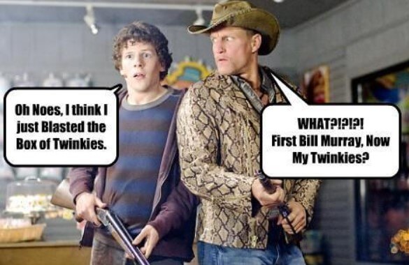 Zombieland Meme: "Oh Noes, I think I just Blasted the Box of Twinkies" ... "WHAT?!?!?! First Bill Murray, Now My Twinkies?"